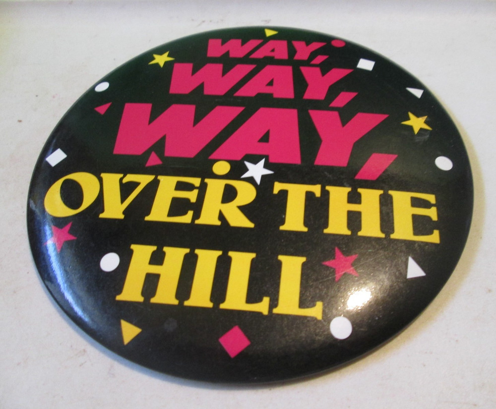 Way Way Way Over the Hill Birthday Big Buttons PIN PINBACK6″ Midlife Crisis VTG