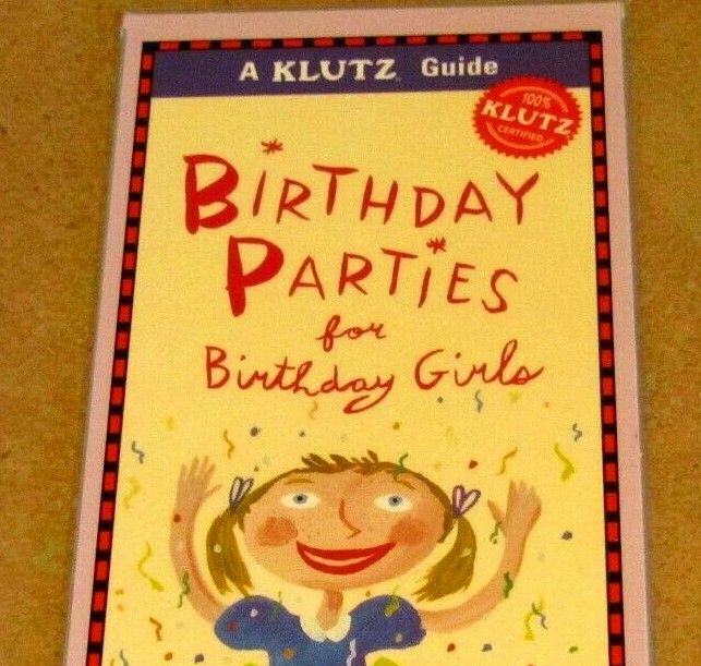 The KLUTZ Guide BIRTHDAY PARTIES FOR GIRLS games tips schedule themes plan
